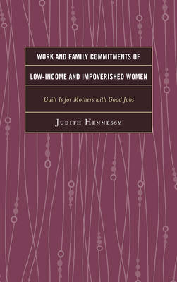 Work and Family Commitments of Low-Income and Impoverished Women: Guilt Is for Mothers with Good Jobs (Paperback)