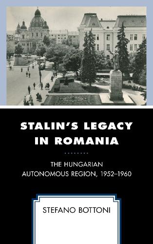 Stalin's Legacy in Romania: The Hungarian Autonomous Region, 1952-1960 - The Harvard Cold War Studies Book Series (Hardback)