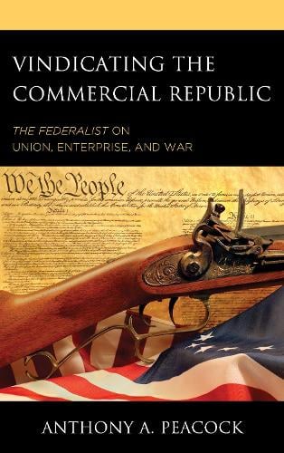 Vindicating the Commercial Republic: The Federalist on Union, Enterprise, and War (Hardback)