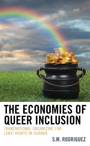 The Economies of Queer Inclusion: Transnational Organizing for LGBTI Rights in Uganda (Hardback)