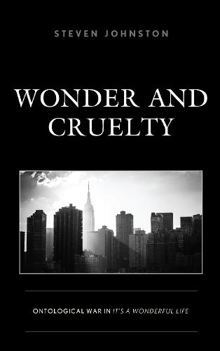 Wonder and Cruelty: Ontological War in It's a Wonderful Life - Politics, Literature, & Film (Hardback)
