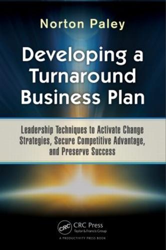 Developing a Turnaround Business Plan: Leadership Techniques to Activate Change Strategies, Secure Competitive Advantage, and Preserve Success (Hardback)