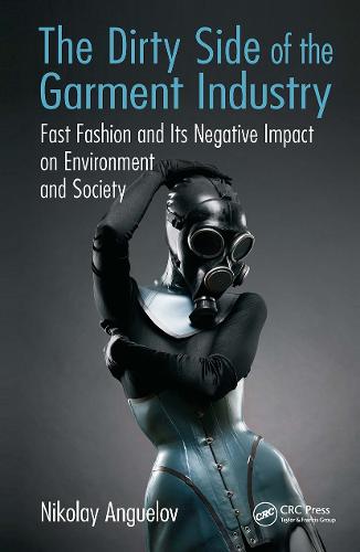 The Dirty Side of the Garment Industry: Fast Fashion and Its Negative Impact on Environment and Society (Hardback)
