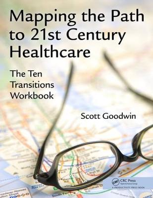 Mapping the Path to 21st Century Healthcare: The Ten Transitions Workbook (Paperback)