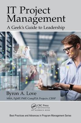 IT Project Management: A Geek's Guide to Leadership - Best Practices and Advances in Program Management (Paperback)