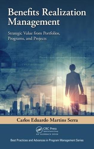 Benefits Realization Management: Strategic Value from Portfolios, Programs, and Projects - Best Practices in Portfolio, Program, and Project Management (Hardback)