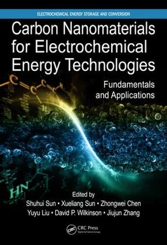 Carbon Nanomaterials for Electrochemical Energy Technologies: Fundamentals and Applications - Electrochemical Energy Storage and Conversion (Hardback)