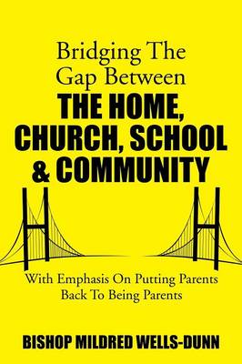 Bridging the Gap Between the Home, Church, School & Community: With Emphasis on Putting Parents Back to Being Parents (Paperback)