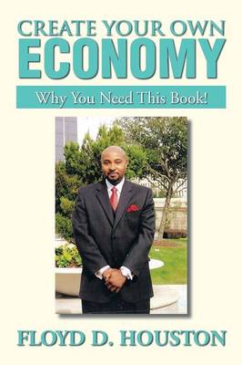 Create Your Own Economy: Why You Need This Book! (Paperback)