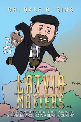 Latvia Matters: The Adventures of a Large Man Who Stumbled Around in a Small Country (Paperback)