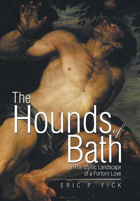 The Hounds of Bath: Or the Idyllic Landscape of a Forlorn Love (Hardback)