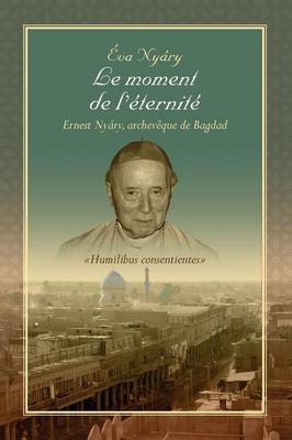 Le Moment de l'Eternite Ernest Nyary, Archeveque de Bagdad (Paperback)