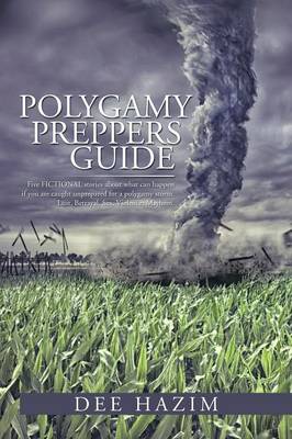 Polygamy Preppers Guide: Five Fictional Stories about What Can Happen If You Are Caught Unprepared for a Polygamy Storm. Lust, Betrayal, Sex, V (Paperback)