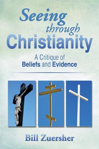 Seeing Through Christianity: A Critique of Beliefs and Evidence (Paperback)