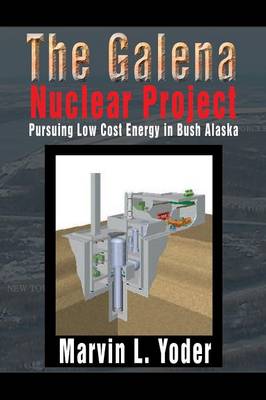 The Galena Nuclear Project: Pursuing Low Cost Energy in Bush Alaska (Paperback)