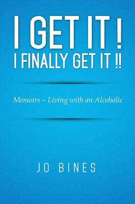 I Get It ! I Finally Get It !!: Memoirs - Living with an Alcoholic (Paperback)