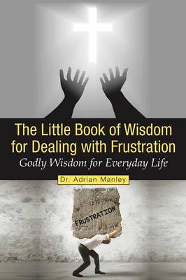 The Little Book of Wisdom for Dealing with Frustration: Godly Wisdom for Everyday Life (Paperback)