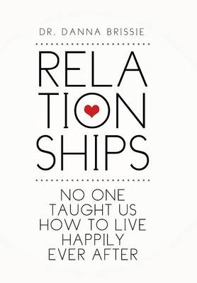 Relationships: No One Taught Us How to Live Happily Ever After (Hardback)