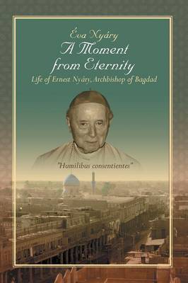 A Moment from Eternity: Life of Ernest Nyary, Archbishop of Baghdad (Paperback)