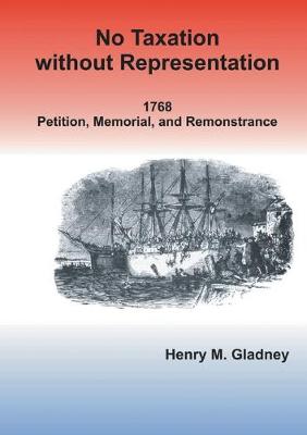 No Taxation Without Representation: 1768 Petition, Memorial, and Remonstrance (Paperback)