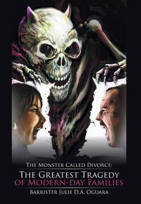 The Monster Called Divorce: The Greatest Tragedy of Modern-Day Families (Hardback)