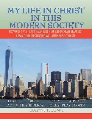 My Life in Christ in This Modern Society: Proverbs 1 V 5: A Wise Man Will Hear and Increase Learning, a Man of Understanding Will Attain Wise Counsel. (Paperback)