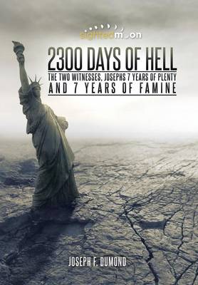 2300 Days of Hell: The Two Witnesses, Josephs 7 Years of Plenty and 7 Years of Famine (Hardback)