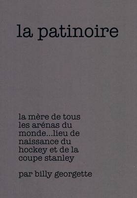 La Patinoire: La Mere de Tous Les Arenas Du Monde Lieu de Naissance Du Hockey Et de La Coupe Stanley (Hardback)