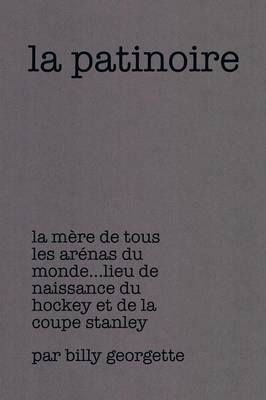 La Patinoire: La M�re de Tous Les Ar�nas Du Monde Lieu de Naissance Du Hockey Et de la Coupe Stanley (Paperback)