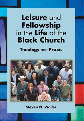 Leisure and Fellowship in the Life of the Black Church: Theology and Praxis (Hardback)