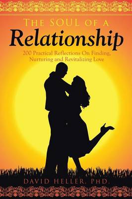 The Soul of a Relationship: 200 Practical Reflections on Finding, Nurturing and Revitalizing Love (Paperback)