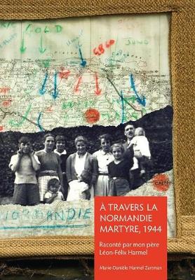 A Travers La Normandie Martyre: Notes de Voyage Du 6 Juin Au 30 Aout 1944 (Hardback)