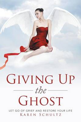 Giving Up the Ghost: Let Go of Grief and Restore Your Life (Paperback)