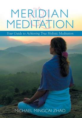 Meridian Meditation: Your Guide to Achieving True Holistic Meditation (Hardback)