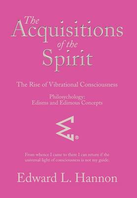 The Acquisitions of the Spirit: The Rise of Vibrational Consciousness (Hardback)