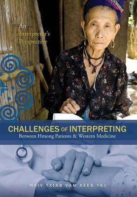 Challenges of Interpreting Between Hmong Patients & Western Medicine: An Interpreter's Perspective (Hardback)