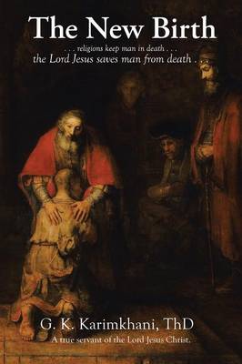 The New Birth: . . . Religions Keep Man in Death . . . the Lord Jesus Saves Man from Death . . . (Paperback)