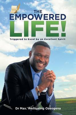 The Empowered Life!: Triggered to Excel by an Excellent Spirit (Paperback)