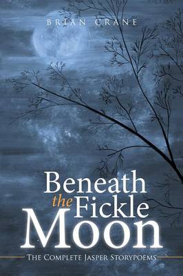 Beneath the Fickle Moon: The Complete Jasper Storypoems (Paperback)