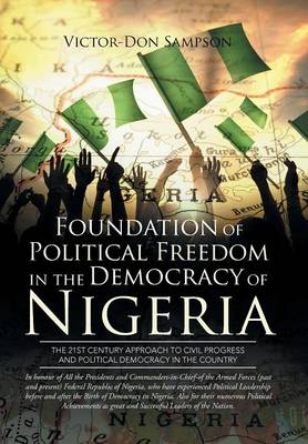 Foundation of Political Freedom in the Democracy of Nigeria: The 21st Century Approach to Civil Progress and Political Democracy in the Country (Hardback)
