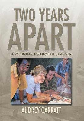 Two Years Apart: A Volunteer Assignment in Africa (Hardback)