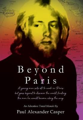 Beyond Paris: A young man sets off to work in Paris but goes beyond to discover the world, finding the man he would become along the way (Hardback)