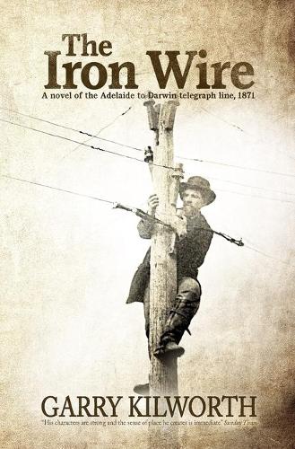 The Iron Wire: A novel on the Adelaide to Darwin telegraph line, 1871 (Paperback)