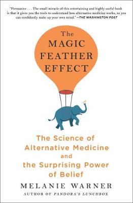 The Magic Feather Effect: The Science of Alternative Medicine and the Surprising Power of Belief (Paperback)