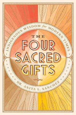 The Four Sacred Gifts: Indigenous Wisdom for Modern Times (Hardback)