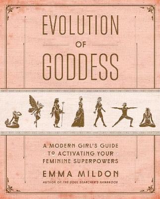 Evolution of Goddess: A Modern Girl's Guide to Activating Your Feminine Superpowers (Paperback)
