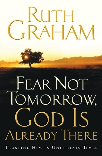 Fear Not Tomorrow, God Is Already There Trusting Him in Uncertain Times (Paperback)