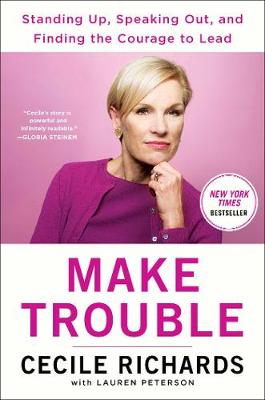 Make Trouble: Standing Up, Speaking Out, and Finding the Courage to Lead--My Life Story (Hardback)