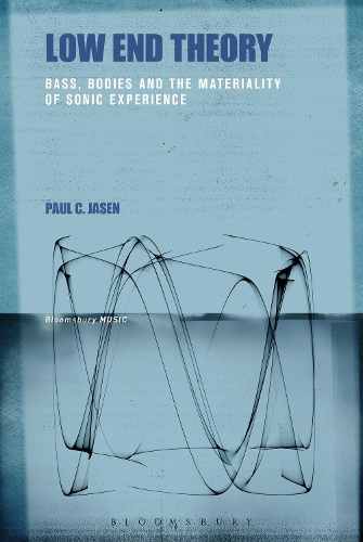 Low End Theory: Bass, Bodies and the Materiality of Sonic Experience (Hardback)