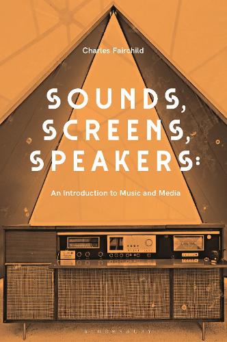 Sounds, Screens, Speakers: An Introduction to Music and Media (Hardback)